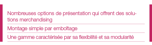 Nombreuses options de présentation qui offrent des solutions merchandising Montage simple par emboîtage Une gamme car   