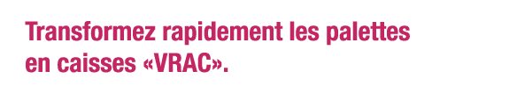 Transformez rapidement les palettes en caisses  VRAC  