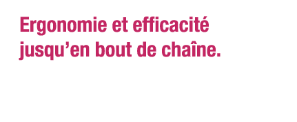 Ergonomie et efficacité jusqu en bout de chaîne 