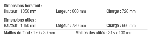 Dimensions hors tout : Hauteur : 1850 mm Largeur : 800 mm Charge : 720 mm Dimensions utiles : Hauteur : 1650 mm Large   