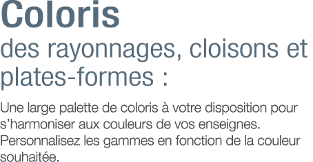 Coloris des rayonnages, cloisons et plates-formes : Une large palette de coloris à votre disposition pour s harmonise   