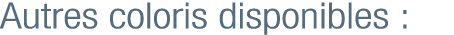 Autres coloris disponibles :