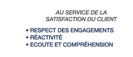 Au service de la satisfaction du client   Respect des engagements   Réactivité   Ecoute et compréhension