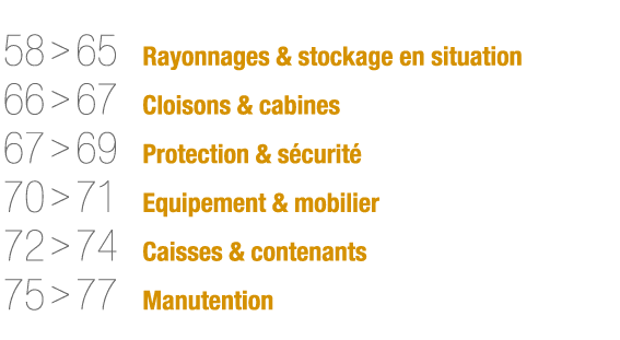  58   65 Rayonnages & stockage en situation 66   67 Cloisons & cabines 67   69 Protection & sécurité 70   71 Equipeme   