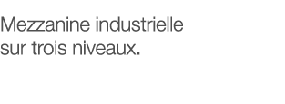 Mezzanine industrielle sur trois niveaux  