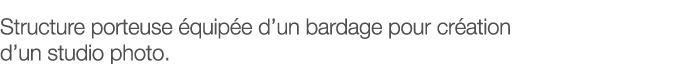 Structure porteuse équipée d un bardage pour création d un studio photo 