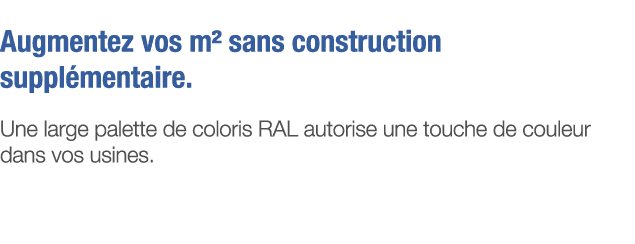 Augmentez vos m  sans construction supplémentaire  Une large palette de coloris RAL autorise une touche de couleur da   