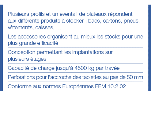 Plusieurs profils et un éventail de plateaux répondent aux différents produits à stocker : bacs, cartons, pneus, vête   