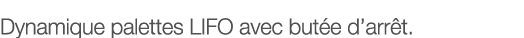 Dynamique palettes LIFO avec butée d arrêt 