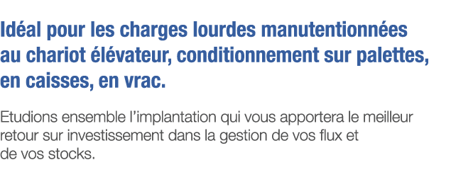 Idéal pour les charges lourdes manutentionnées au chariot élévateur, conditionnement sur palettes, en caisses, en vra   