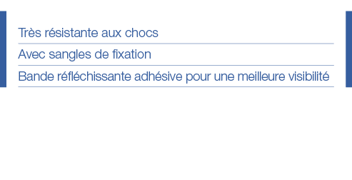 Très résistante aux chocs Avec sangles de fixation Bande réfléchissante adhésive pour une meilleure visibilité