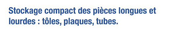 Stockage compact des pièces longues et lourdes : tôles, plaques, tubes 