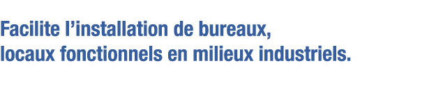 Facilite l installation de bureaux, locaux fonctionnels en milieux industriels 