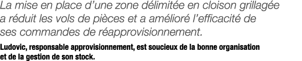 La mise en place d une zone délimitée en cloison grillagée a réduit les vols de pièces et a amélioré l efficacité de    