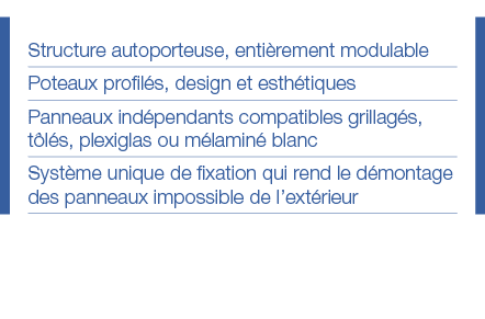 Structure autoporteuse, entièrement modulable Poteaux profilés, design et esthétiques Panneaux indépendants compatibl   